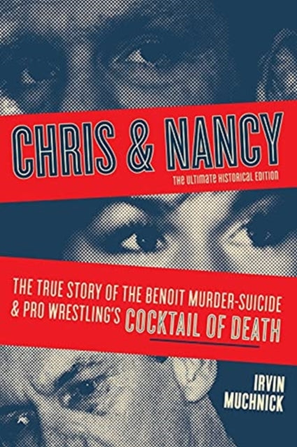 Chris And Nancy: The True story of the Benoit Murder-Suicide and Pro Wrestling's Cocktail of Death, The Ultimate Historical Edition