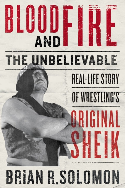 Blood And Fire: The Unbelievable Real-Life Story of Wrestling's Original Sheik