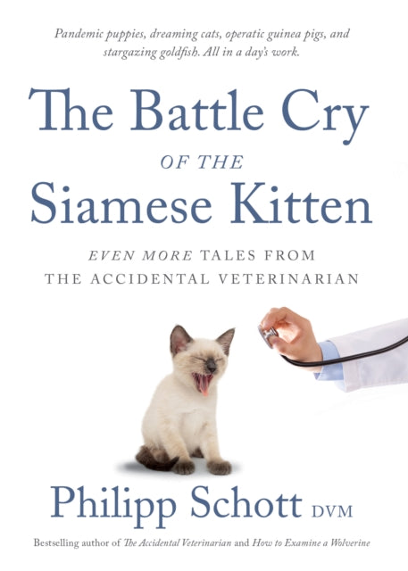 The Battle Cry Of The Siamese Kitten: Even More Tales from the Accidental Veterinarian