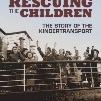 Rescuing The Children: The Story of the Kindertransport