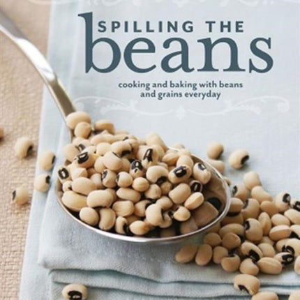 Spilling the Beans Cooking and Baking with Beans and Grains Every Day
