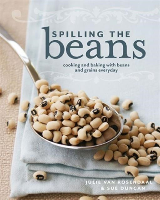Spilling the Beans Cooking and Baking with Beans and Grains Every Day