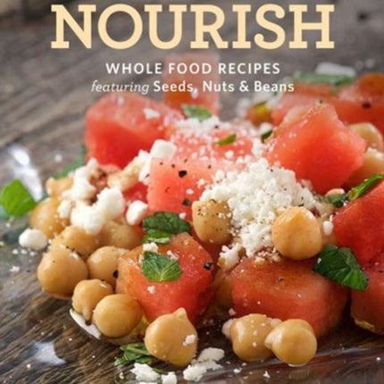 Nourish Whole Food Recipes Featuring Seeds Nuts