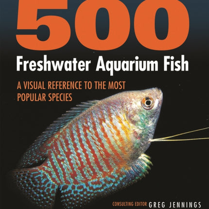 500 Freshwater Aquarium Fish: A Visual Reference to the Most Popular Species