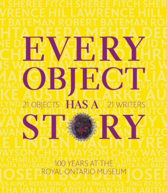 Every Object Has a Story: 21 Writers, 21 Objects, and 100 Years at the ROM