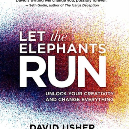 Let the Elephants Run: Unlock Your Creativity and Change Everything