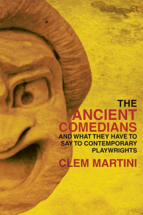 The Ancient Comedians: And What They Have To Say To Contemporary Playwrights