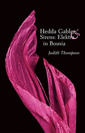 Hedda Gabler & Sirens: Elektra in Bosnia: Two Plays