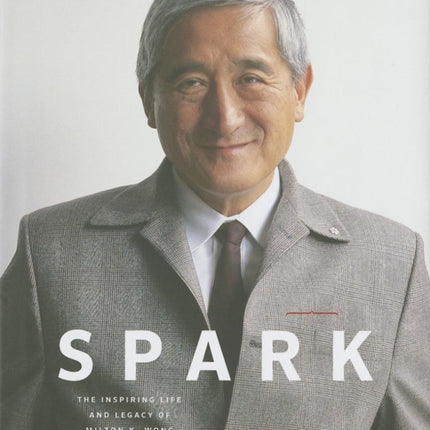 Spark: The Inspiring Life and Legacy of Milton K. Wong