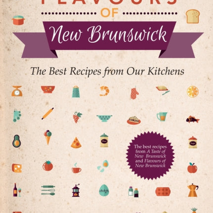 Flavours of New Brunswick: The Best Recipes from Our Kitchens