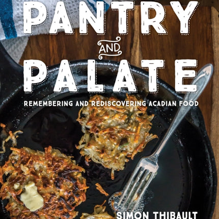 Pantry and Palate: Remembering and Rediscovering Acadian Food