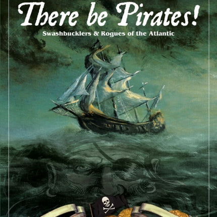 There Be Pirates!: Swashbucklers & Rogues of the