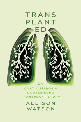 Transplanted: My Cystic Fibrosis Double-Lung