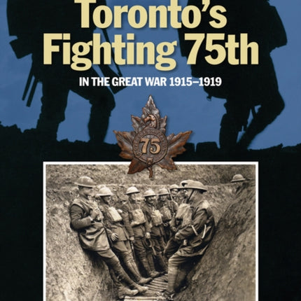 Toronto's Fighting 75th in the Great War 1915-1919: A Prehistory of the Toronto Scottish Regiment (Queen Elizabeth The Queen Mother's Own)