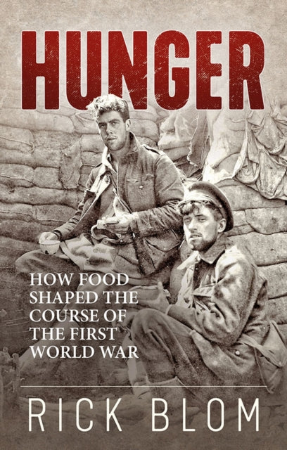 Hunger How Food Shaped the Course of the First World War