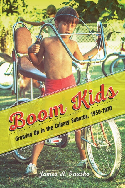 Boom Kids: Growing Up in the Calgary Suburbs, 1950-1970