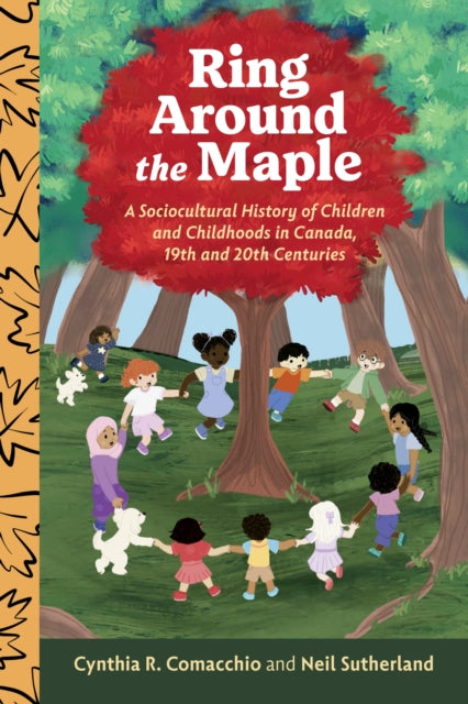 Ring Around the Maple: A Sociocultural History of Children and Childhoods in Canada, 19th and 20th Centuries