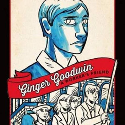 Ginger Goodwin: A Worker's Friend