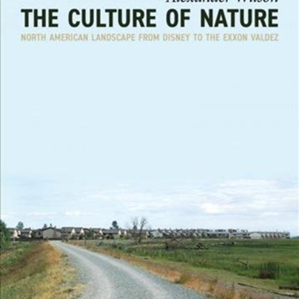 The Culture of Nature: North American Landscape from Disney to EXXON Valdez