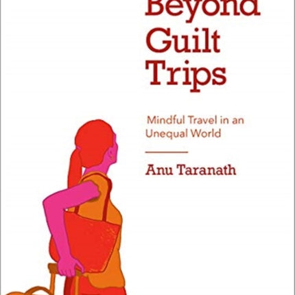 Beyond Guilt Trips: Mindful Travel in an Unequal World