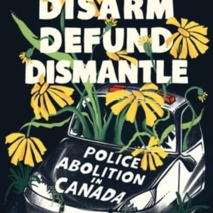 Disarm, Defund, Dismantle: Police Abolition in Canada