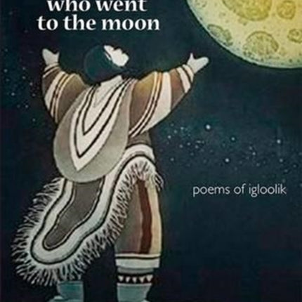 The Woman Who Went to the Moon: Poems of Igloolik