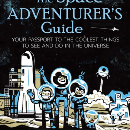 The Space Adventurer's Guide: Your Passport to the Coolest Things to See and Do in the Universe