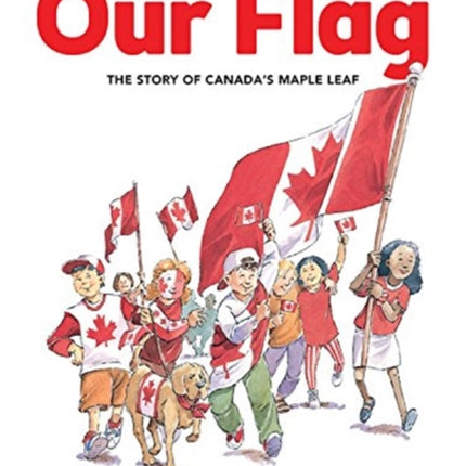 Our Flag: The Story of Canada's Maple Leaf