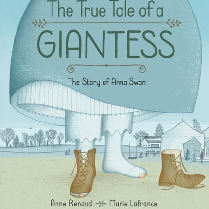 True Tale Of A Giantess, The: The Story Of Anna Swan: The Story of Anna Swan