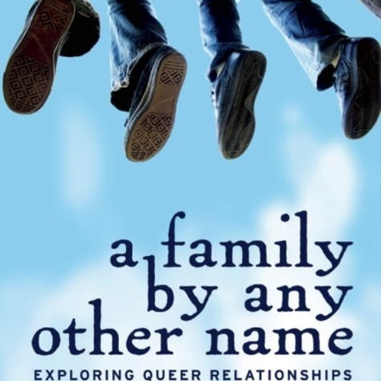 A Family by Any Other Name: Exploring Queer Relationships