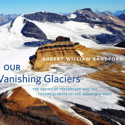 Our Vanishing Glaciers: The Snows of Yesteryear and the Future Climate of the Mountain West