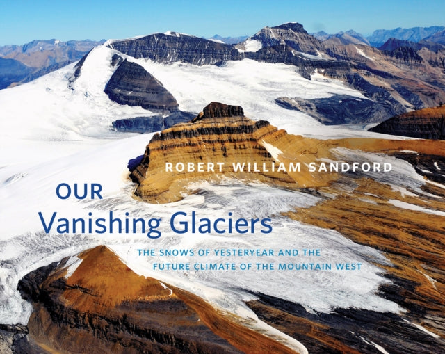 Our Vanishing Glaciers: The Snows of Yesteryear and the Future Climate of the Mountain West