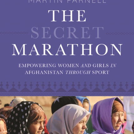 The Secret Marathon: Empowering Women and Girls in Afghanistan through Sport