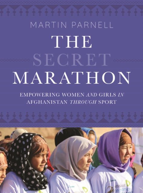 The Secret Marathon: Empowering Women and Girls in Afghanistan through Sport