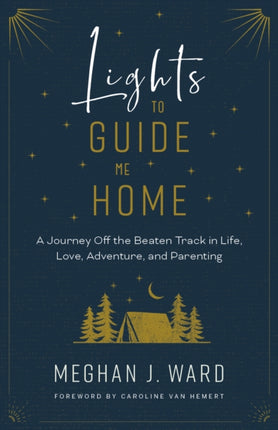 Lights to Guide Me Home: A Journey Off the Beaten Track in Life, Love, Adventure, and Parenting