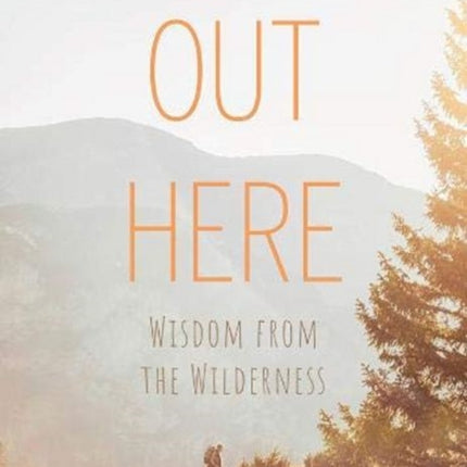 Out Here: Wisdom from the Wilderness