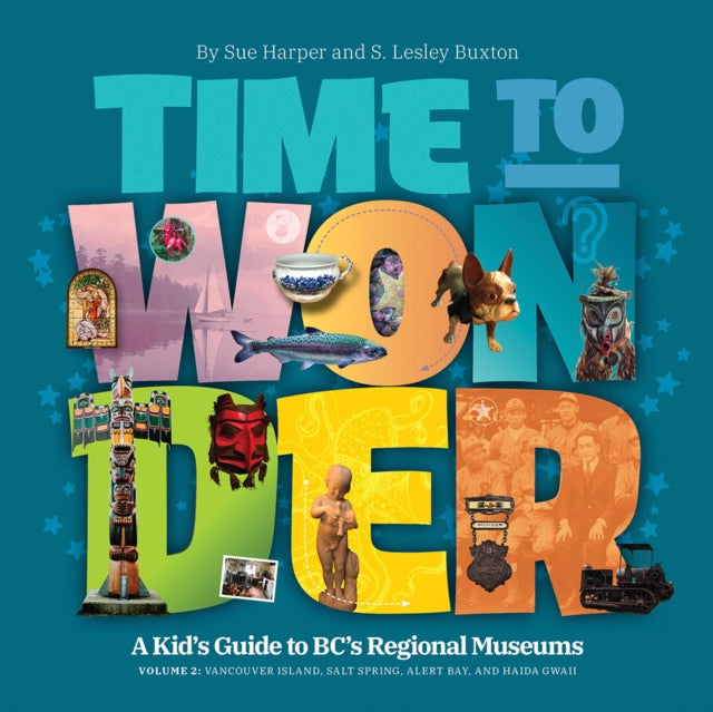 Time to Wonder – Volume 2: A Kid's Guide to BC's Regional Museums: Vancouver Island, Salt Spring, Alert Bay, and Haida Gwaii