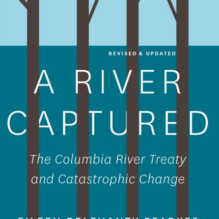 A River Captured: The Columbia River Treaty and Catastrophic Change - Revised and Updated