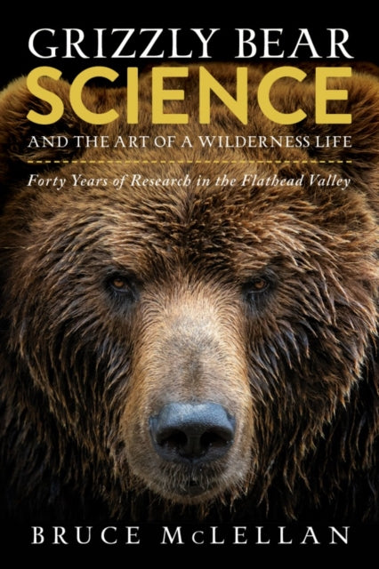 Grizzly Bear Science and the Art of a Wilderness Life: Forty Years of Research in the Flathead Valley