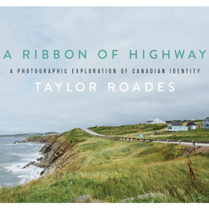 A Ribbon of Highway: A Photographic Exploration of Canadian Identity