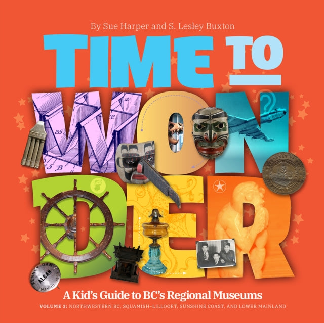 Time to Wonder Volume 3  A Kids Guide to BCs Regional Museums