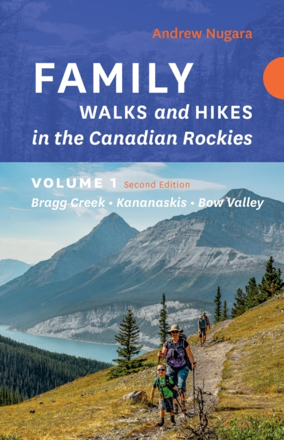 Family Walks & Hikes Canadian Rockies – 2nd Edition, Volume 1: Bragg Creek – Kananaskis – Bow Valley