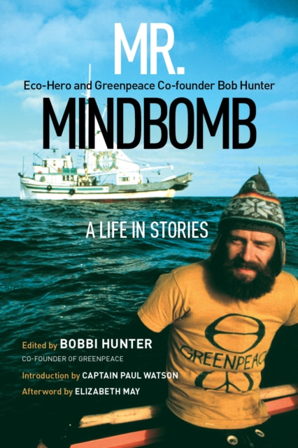 Mr. Mindbomb: Eco-hero and Greenpeace Co-founder Bob Hunter – A Life in Stories