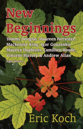 New Beginnings: Vincent Massey, Mackenzie King, Tommy Douglas, Igor Gouzenko, Maurice Duplessis, Allan Monk, Camillien Houde