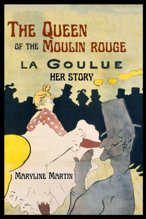 The Queen of the Moulin Rouge: Her Story