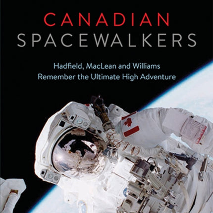 Canadian Spacewalkers: Hadfield, MacLean and Williams Remember the Ultimate High Adventure