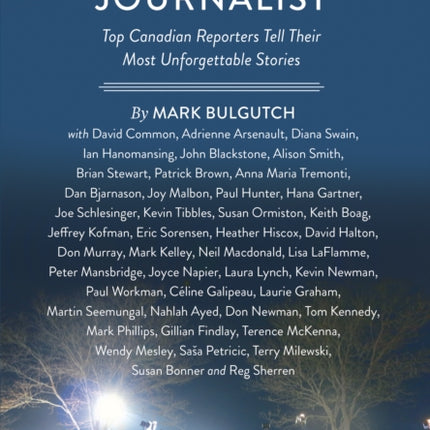 That's Why I'm a Journalist: Top Canadian Reporters Tell Their Most Unforgettable Stories