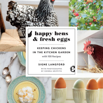 Happy Hens and Fresh Eggs: Keeping Chickens in the Kitchen Garden, with 100 Recipes