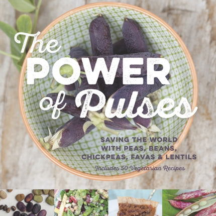 The Power of Pulses: Saving the World with Peas, Beans, Chickpeas, Favas and Lentils