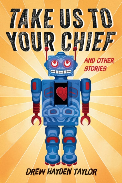 Take Us to Your Chief: And Other Stories: Classic Science-Fiction with a Contemporary First Nations Outlook